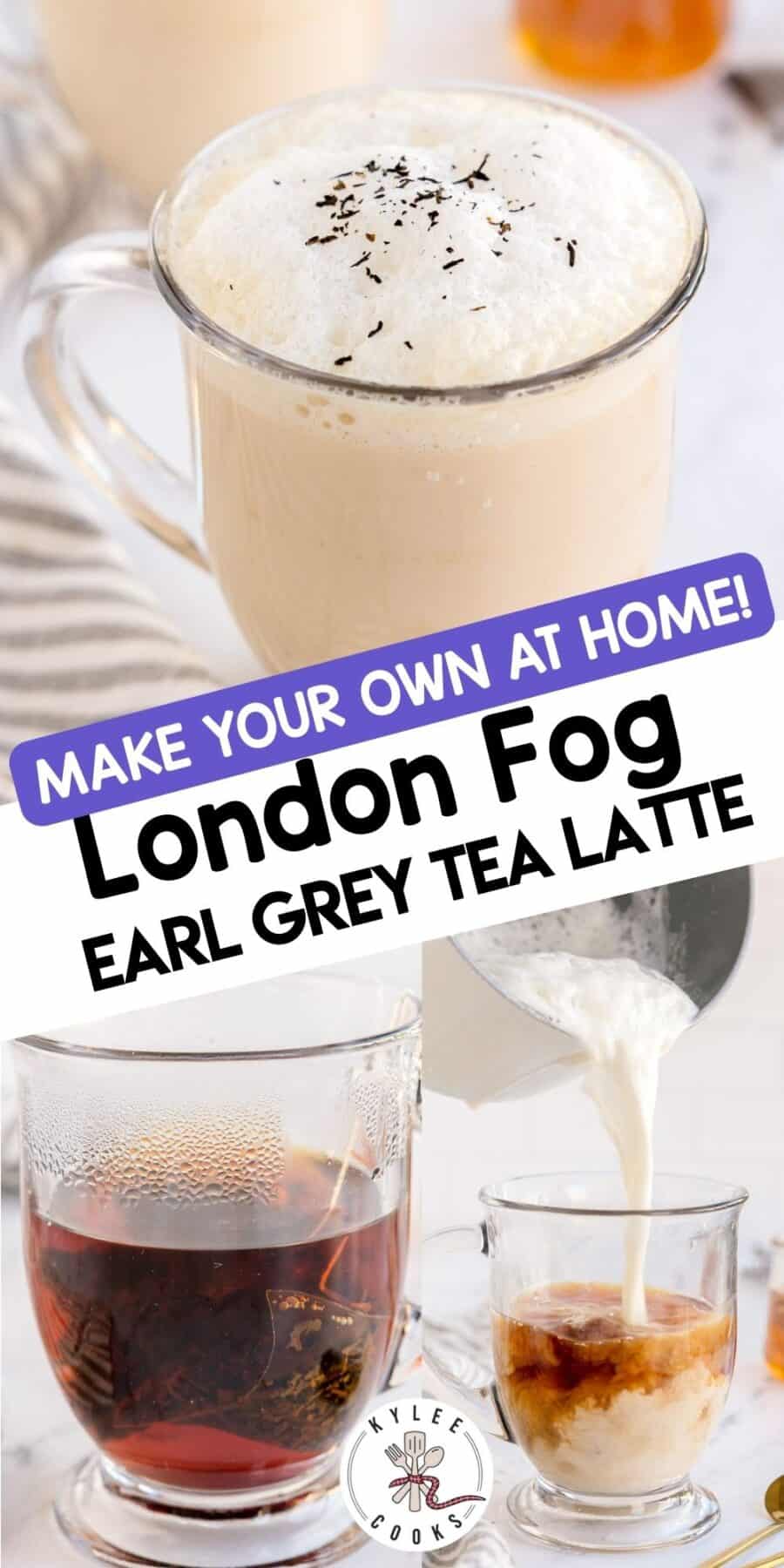 A collage showing a foamy tea latte, steeped Earl Grey tea, and milk being poured in. Text on the image says 'MAKE YOUR OWN AT HOME! London Fog EARL GREY TEA LATTE'.