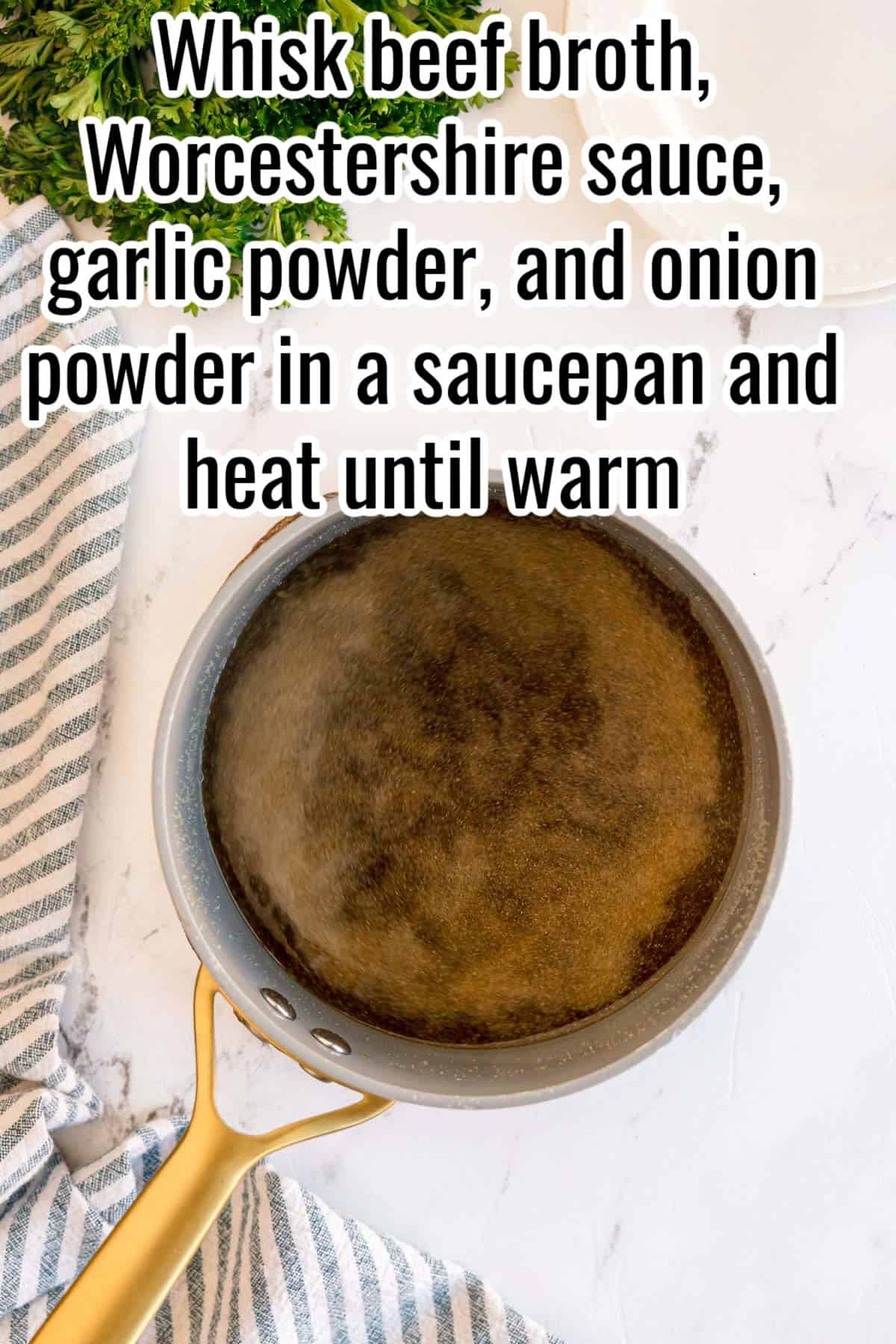 Saucepan with warm au jus. Text on the image says 'Whisk beef broth, Worcestershire sauce, garlic powder, and onion powder in a saucepan and heat until warm'.